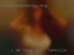 I am a chubby chaser and hang out in Temecula love BBW.