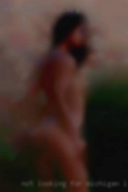 Not looking for Michigan looking for sex anything long term.